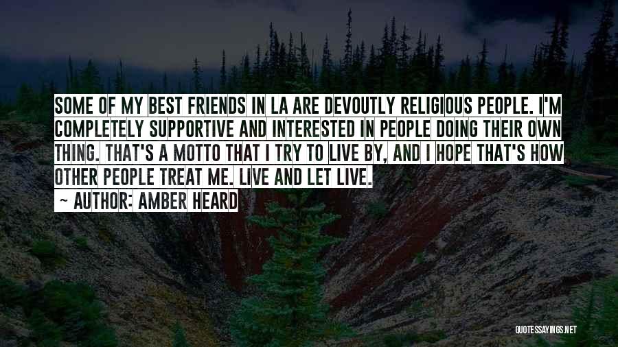 Amber Heard Quotes: Some Of My Best Friends In La Are Devoutly Religious People. I'm Completely Supportive And Interested In People Doing Their