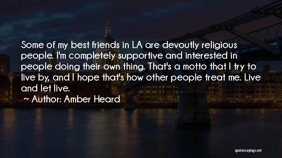 Amber Heard Quotes: Some Of My Best Friends In La Are Devoutly Religious People. I'm Completely Supportive And Interested In People Doing Their