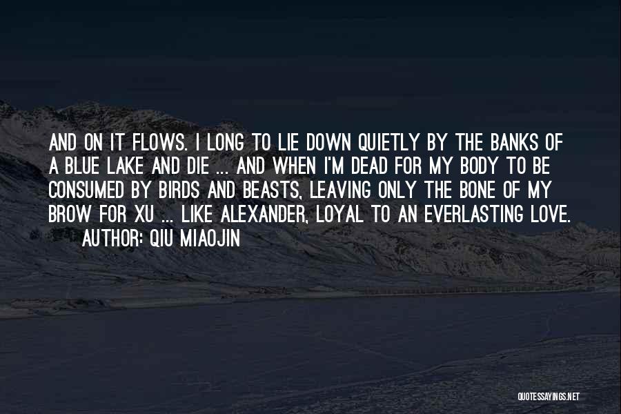 Qiu Miaojin Quotes: And On It Flows. I Long To Lie Down Quietly By The Banks Of A Blue Lake And Die ...