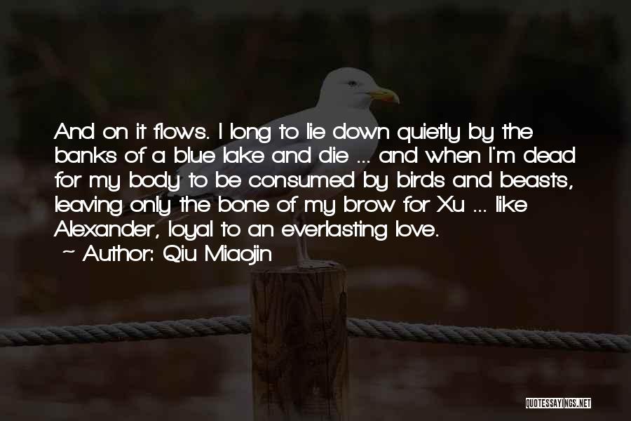 Qiu Miaojin Quotes: And On It Flows. I Long To Lie Down Quietly By The Banks Of A Blue Lake And Die ...