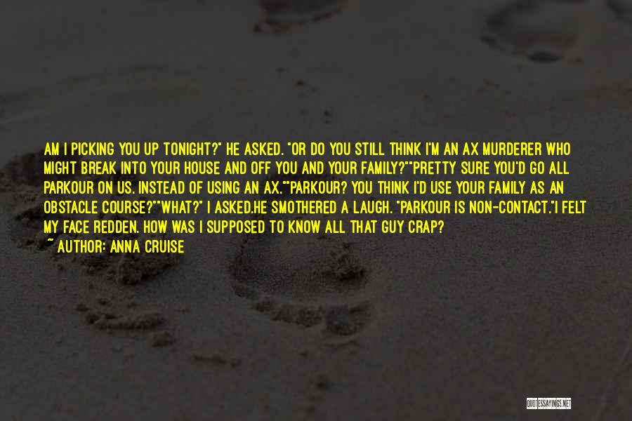 Anna Cruise Quotes: Am I Picking You Up Tonight? He Asked. Or Do You Still Think I'm An Ax Murderer Who Might Break