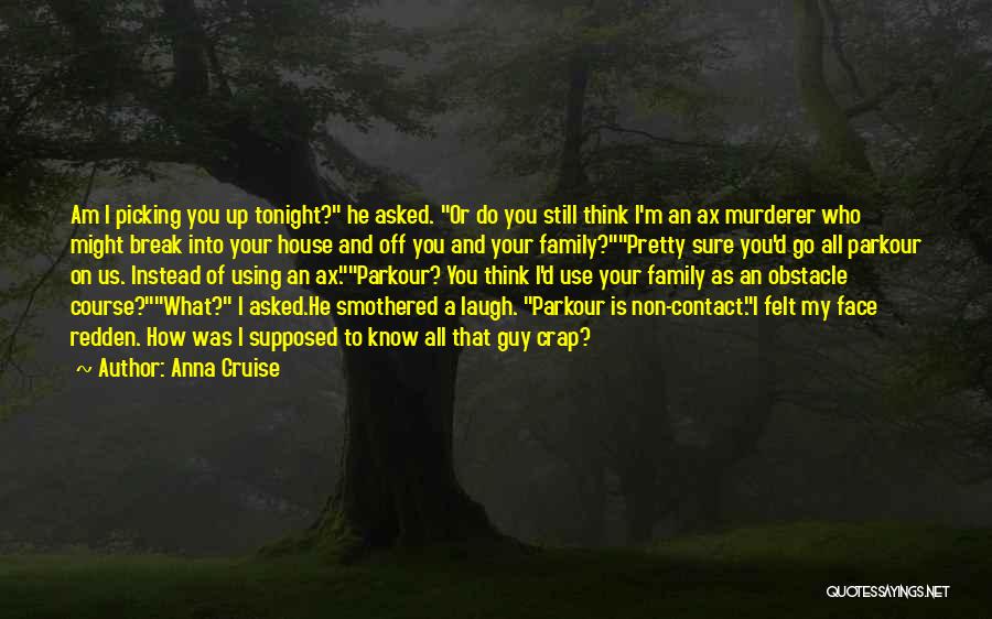 Anna Cruise Quotes: Am I Picking You Up Tonight? He Asked. Or Do You Still Think I'm An Ax Murderer Who Might Break