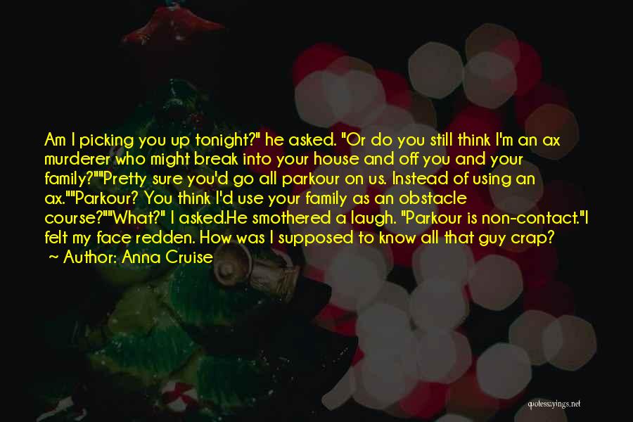 Anna Cruise Quotes: Am I Picking You Up Tonight? He Asked. Or Do You Still Think I'm An Ax Murderer Who Might Break