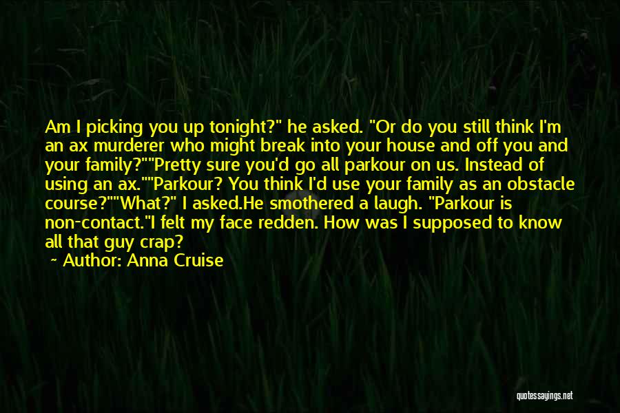 Anna Cruise Quotes: Am I Picking You Up Tonight? He Asked. Or Do You Still Think I'm An Ax Murderer Who Might Break