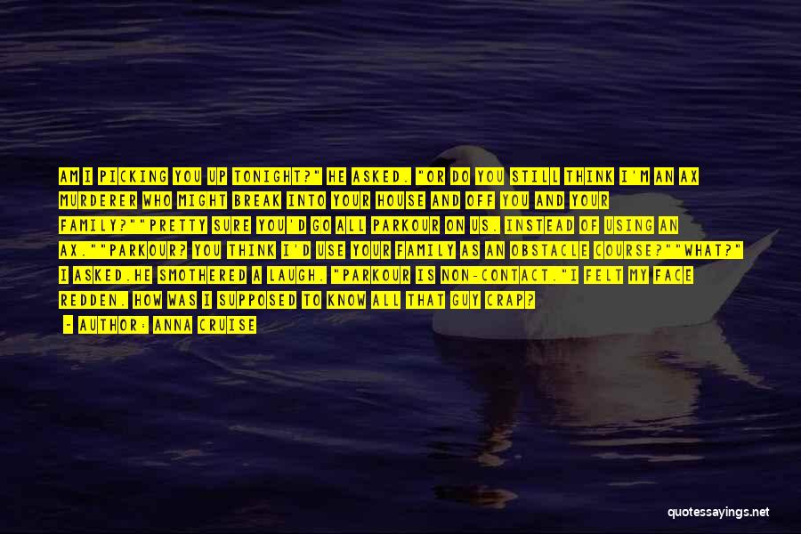 Anna Cruise Quotes: Am I Picking You Up Tonight? He Asked. Or Do You Still Think I'm An Ax Murderer Who Might Break