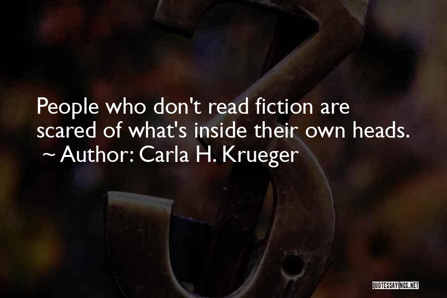 Carla H. Krueger Quotes: People Who Don't Read Fiction Are Scared Of What's Inside Their Own Heads.