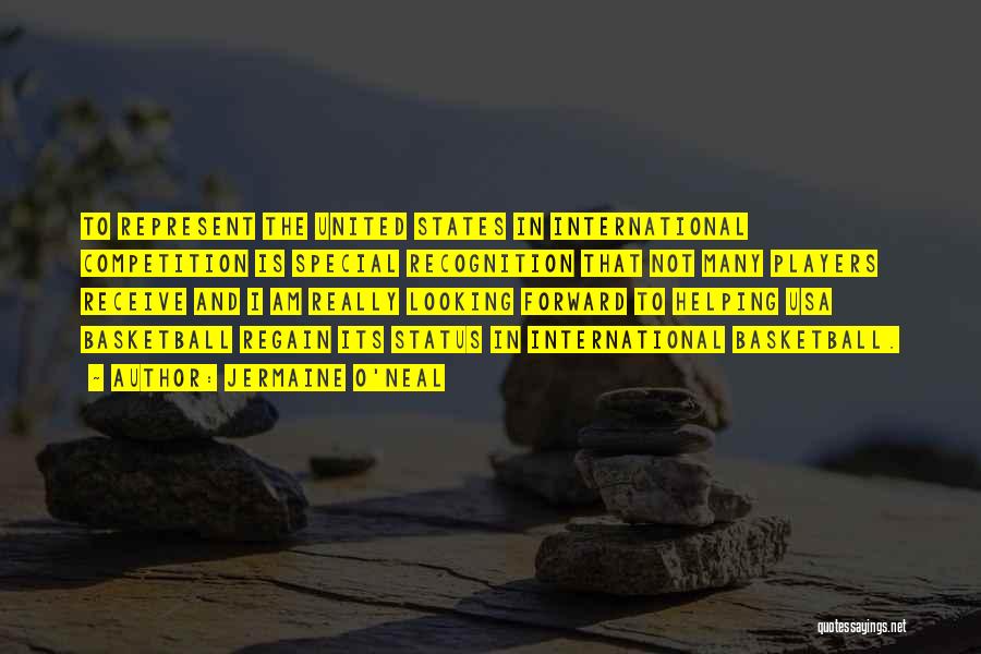 Jermaine O'Neal Quotes: To Represent The United States In International Competition Is Special Recognition That Not Many Players Receive And I Am Really