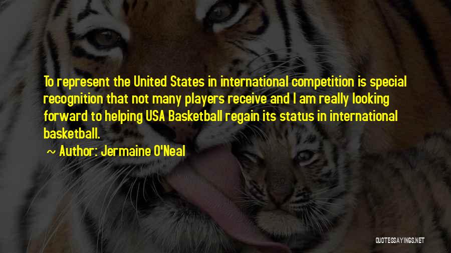 Jermaine O'Neal Quotes: To Represent The United States In International Competition Is Special Recognition That Not Many Players Receive And I Am Really