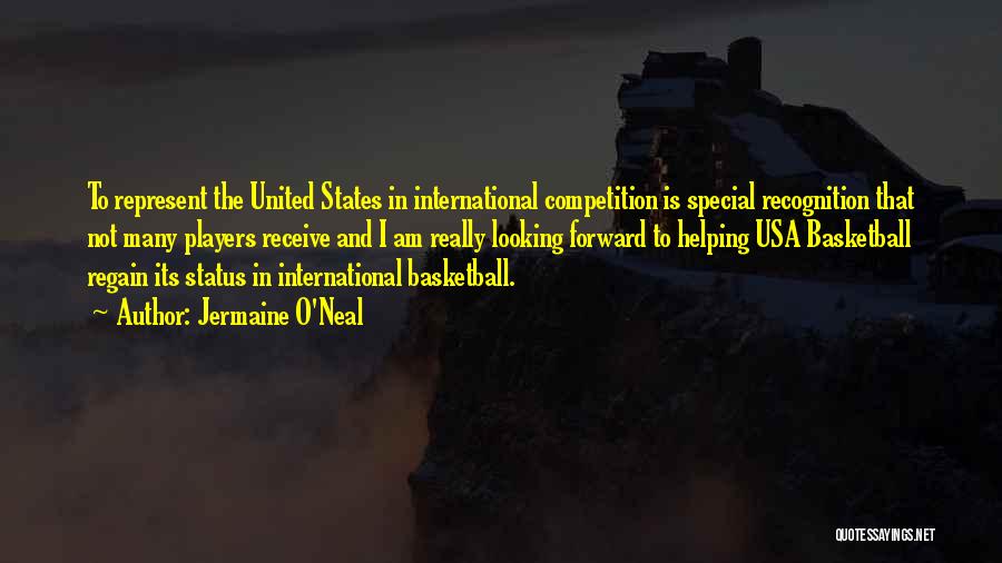 Jermaine O'Neal Quotes: To Represent The United States In International Competition Is Special Recognition That Not Many Players Receive And I Am Really