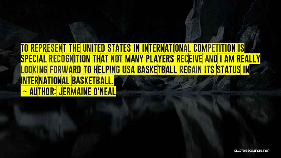 Jermaine O'Neal Quotes: To Represent The United States In International Competition Is Special Recognition That Not Many Players Receive And I Am Really