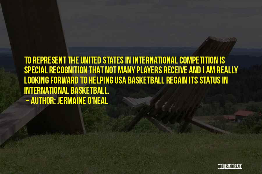 Jermaine O'Neal Quotes: To Represent The United States In International Competition Is Special Recognition That Not Many Players Receive And I Am Really