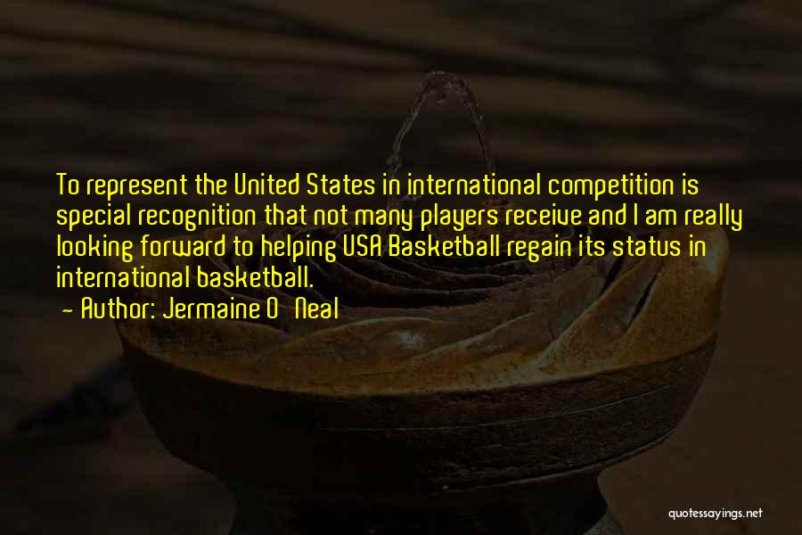 Jermaine O'Neal Quotes: To Represent The United States In International Competition Is Special Recognition That Not Many Players Receive And I Am Really