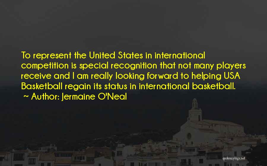 Jermaine O'Neal Quotes: To Represent The United States In International Competition Is Special Recognition That Not Many Players Receive And I Am Really