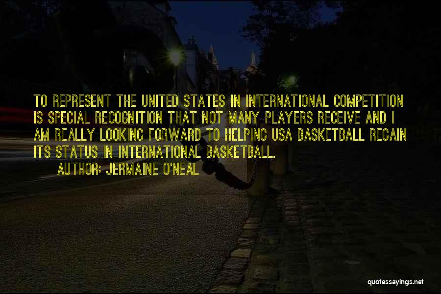 Jermaine O'Neal Quotes: To Represent The United States In International Competition Is Special Recognition That Not Many Players Receive And I Am Really