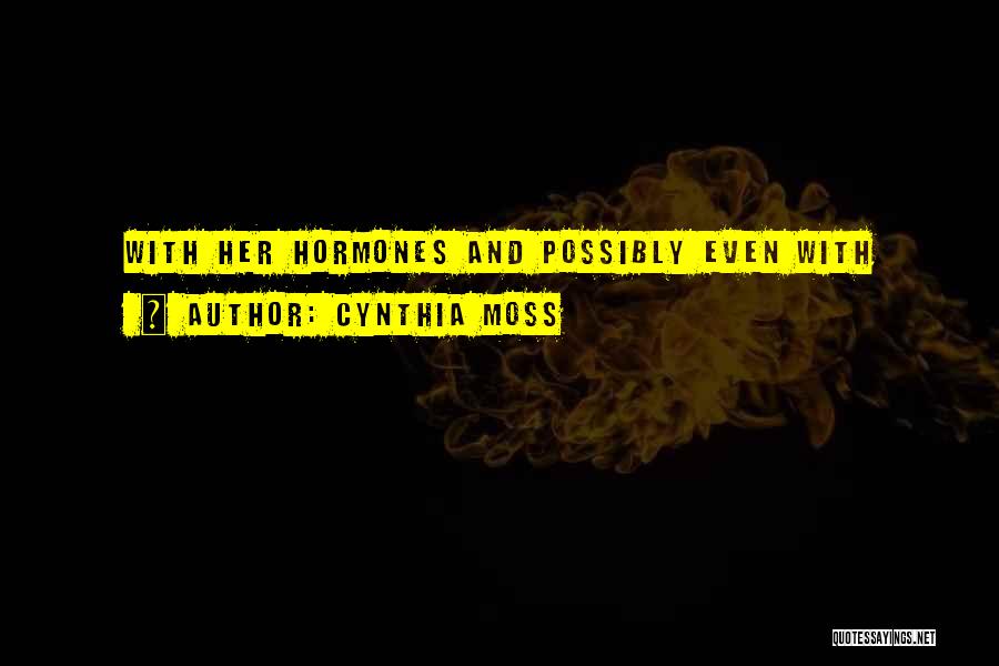Cynthia Moss Quotes: With Her Hormones And Possibly Even With