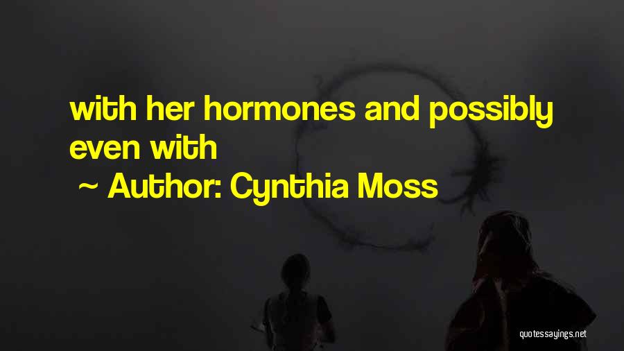 Cynthia Moss Quotes: With Her Hormones And Possibly Even With