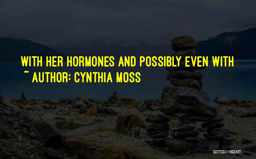 Cynthia Moss Quotes: With Her Hormones And Possibly Even With