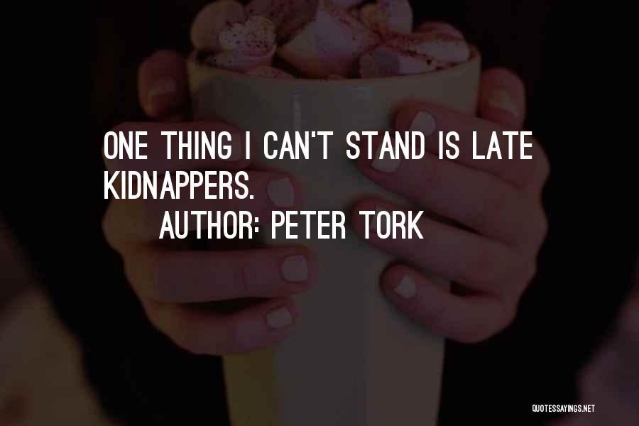 Peter Tork Quotes: One Thing I Can't Stand Is Late Kidnappers.