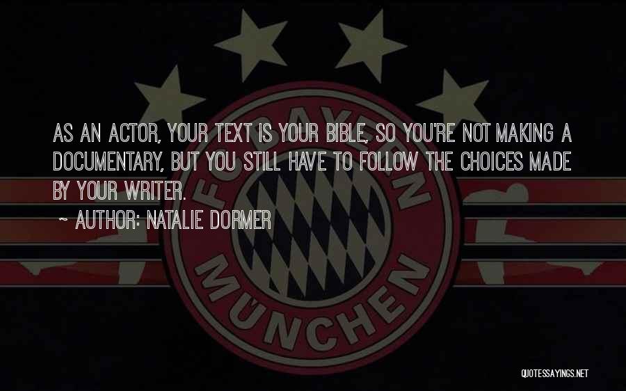 Natalie Dormer Quotes: As An Actor, Your Text Is Your Bible, So You're Not Making A Documentary, But You Still Have To Follow