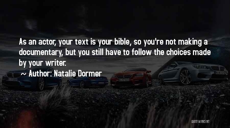 Natalie Dormer Quotes: As An Actor, Your Text Is Your Bible, So You're Not Making A Documentary, But You Still Have To Follow