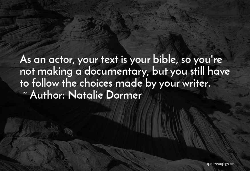 Natalie Dormer Quotes: As An Actor, Your Text Is Your Bible, So You're Not Making A Documentary, But You Still Have To Follow