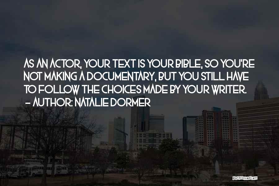 Natalie Dormer Quotes: As An Actor, Your Text Is Your Bible, So You're Not Making A Documentary, But You Still Have To Follow