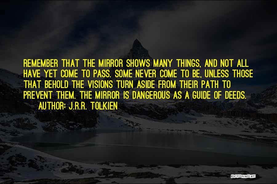 J.R.R. Tolkien Quotes: Remember That The Mirror Shows Many Things, And Not All Have Yet Come To Pass. Some Never Come To Be,