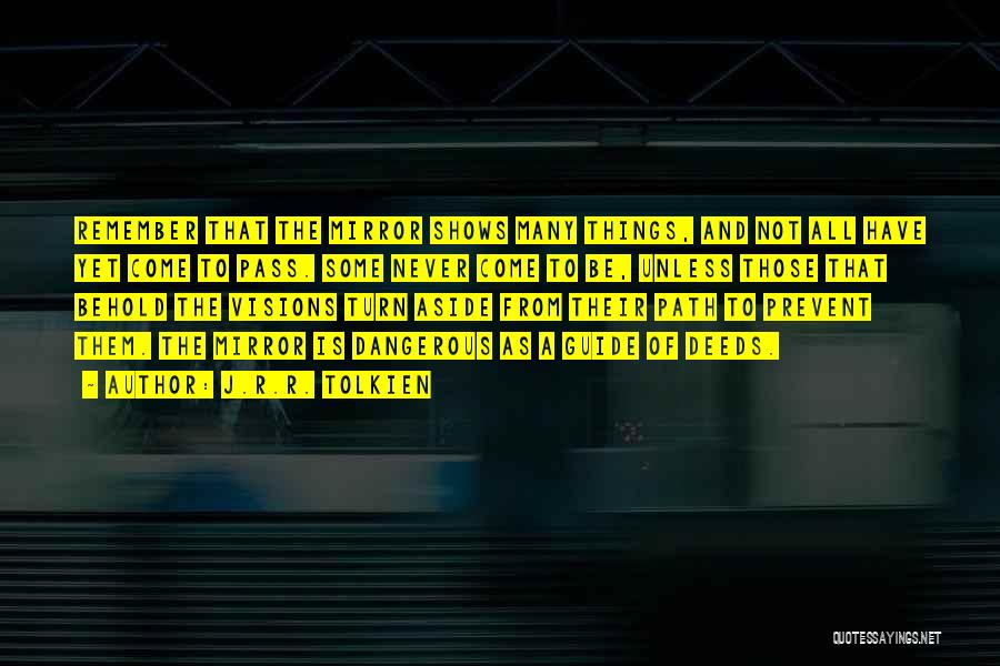 J.R.R. Tolkien Quotes: Remember That The Mirror Shows Many Things, And Not All Have Yet Come To Pass. Some Never Come To Be,