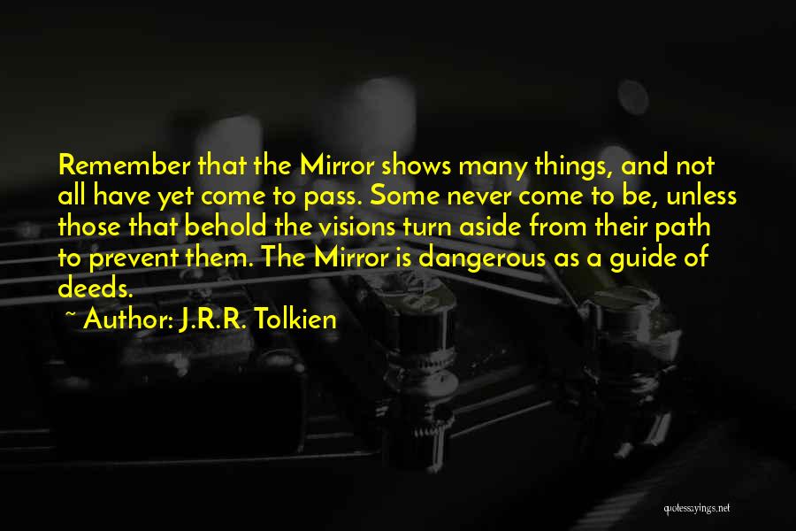 J.R.R. Tolkien Quotes: Remember That The Mirror Shows Many Things, And Not All Have Yet Come To Pass. Some Never Come To Be,