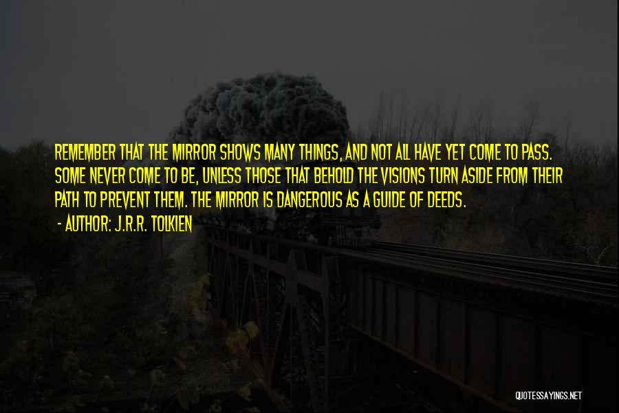 J.R.R. Tolkien Quotes: Remember That The Mirror Shows Many Things, And Not All Have Yet Come To Pass. Some Never Come To Be,