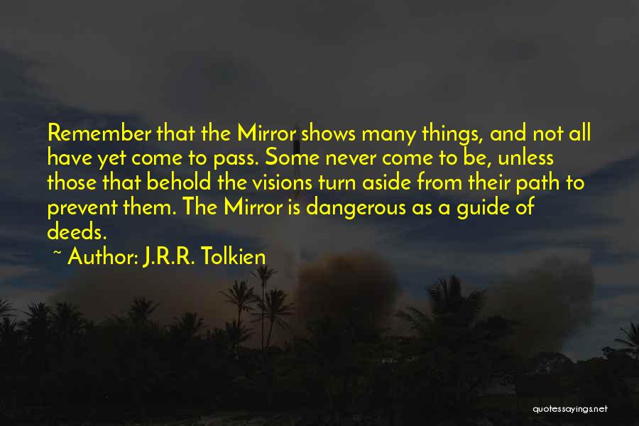 J.R.R. Tolkien Quotes: Remember That The Mirror Shows Many Things, And Not All Have Yet Come To Pass. Some Never Come To Be,