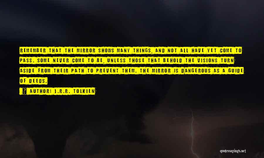 J.R.R. Tolkien Quotes: Remember That The Mirror Shows Many Things, And Not All Have Yet Come To Pass. Some Never Come To Be,