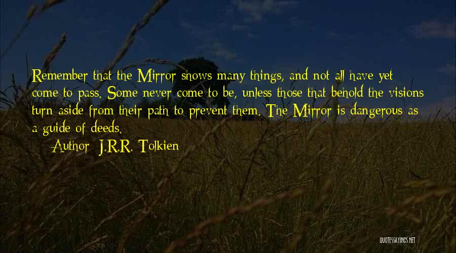 J.R.R. Tolkien Quotes: Remember That The Mirror Shows Many Things, And Not All Have Yet Come To Pass. Some Never Come To Be,