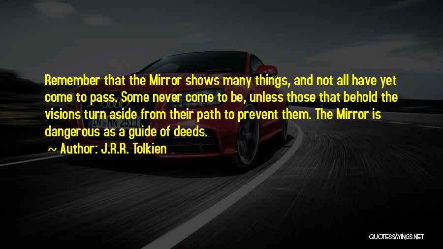 J.R.R. Tolkien Quotes: Remember That The Mirror Shows Many Things, And Not All Have Yet Come To Pass. Some Never Come To Be,