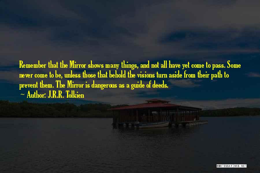 J.R.R. Tolkien Quotes: Remember That The Mirror Shows Many Things, And Not All Have Yet Come To Pass. Some Never Come To Be,