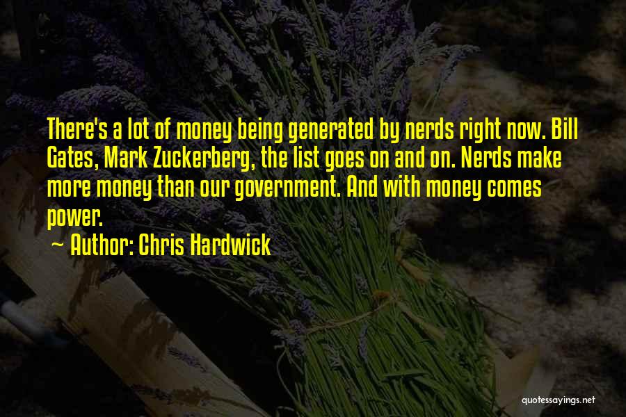 Chris Hardwick Quotes: There's A Lot Of Money Being Generated By Nerds Right Now. Bill Gates, Mark Zuckerberg, The List Goes On And