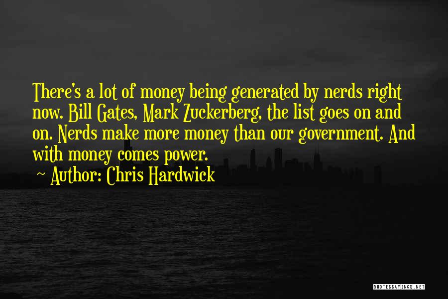 Chris Hardwick Quotes: There's A Lot Of Money Being Generated By Nerds Right Now. Bill Gates, Mark Zuckerberg, The List Goes On And