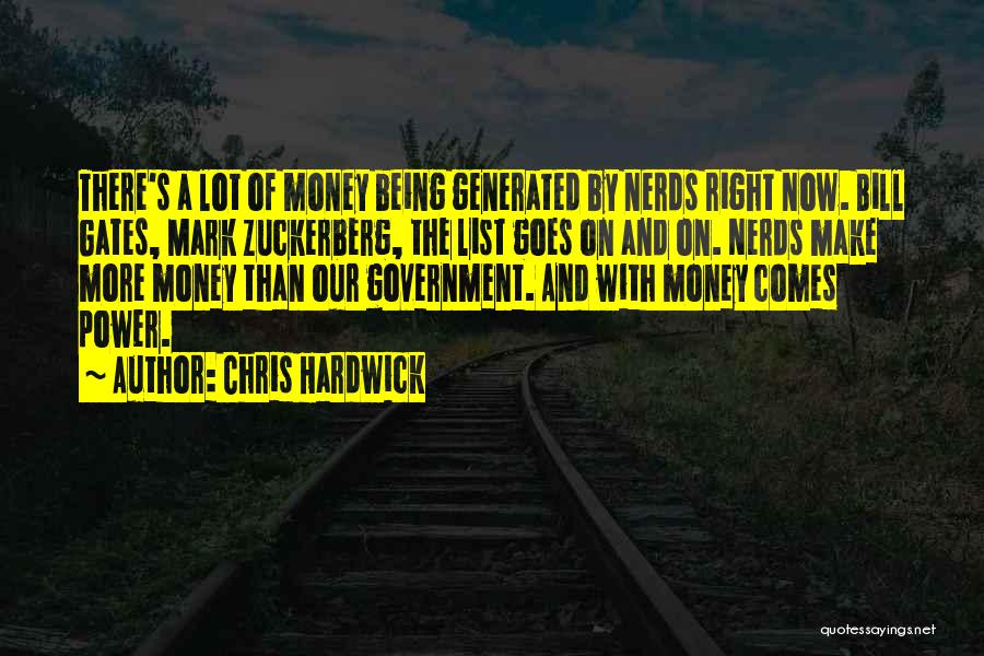 Chris Hardwick Quotes: There's A Lot Of Money Being Generated By Nerds Right Now. Bill Gates, Mark Zuckerberg, The List Goes On And