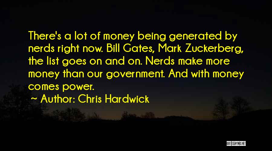 Chris Hardwick Quotes: There's A Lot Of Money Being Generated By Nerds Right Now. Bill Gates, Mark Zuckerberg, The List Goes On And