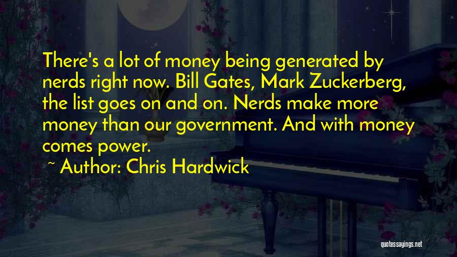 Chris Hardwick Quotes: There's A Lot Of Money Being Generated By Nerds Right Now. Bill Gates, Mark Zuckerberg, The List Goes On And