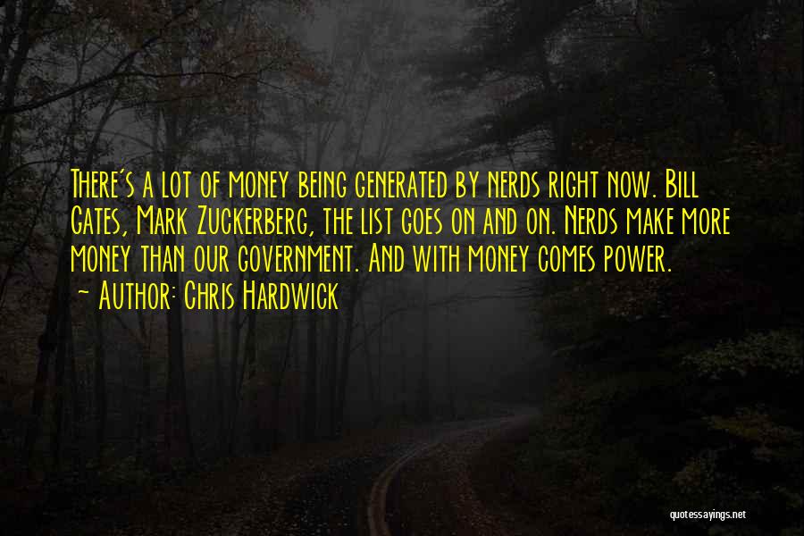 Chris Hardwick Quotes: There's A Lot Of Money Being Generated By Nerds Right Now. Bill Gates, Mark Zuckerberg, The List Goes On And