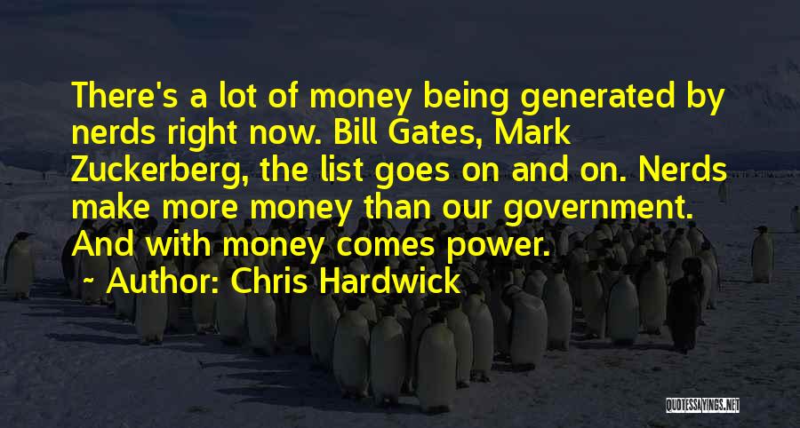 Chris Hardwick Quotes: There's A Lot Of Money Being Generated By Nerds Right Now. Bill Gates, Mark Zuckerberg, The List Goes On And