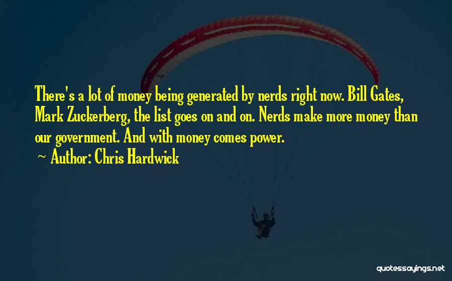 Chris Hardwick Quotes: There's A Lot Of Money Being Generated By Nerds Right Now. Bill Gates, Mark Zuckerberg, The List Goes On And