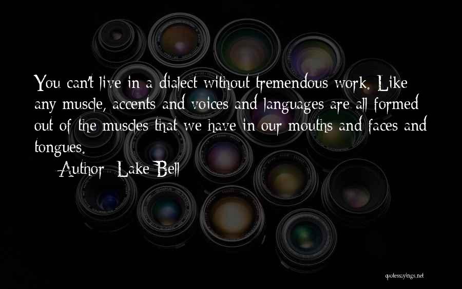 Lake Bell Quotes: You Can't Live In A Dialect Without Tremendous Work. Like Any Muscle, Accents And Voices And Languages Are All Formed