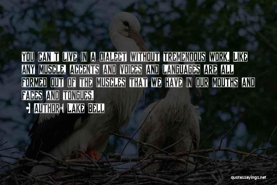 Lake Bell Quotes: You Can't Live In A Dialect Without Tremendous Work. Like Any Muscle, Accents And Voices And Languages Are All Formed
