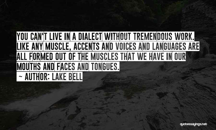 Lake Bell Quotes: You Can't Live In A Dialect Without Tremendous Work. Like Any Muscle, Accents And Voices And Languages Are All Formed