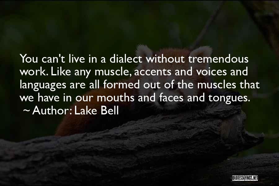 Lake Bell Quotes: You Can't Live In A Dialect Without Tremendous Work. Like Any Muscle, Accents And Voices And Languages Are All Formed