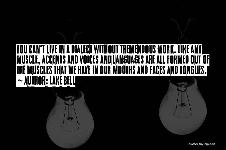 Lake Bell Quotes: You Can't Live In A Dialect Without Tremendous Work. Like Any Muscle, Accents And Voices And Languages Are All Formed