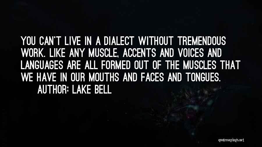 Lake Bell Quotes: You Can't Live In A Dialect Without Tremendous Work. Like Any Muscle, Accents And Voices And Languages Are All Formed