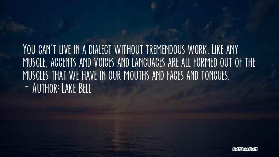 Lake Bell Quotes: You Can't Live In A Dialect Without Tremendous Work. Like Any Muscle, Accents And Voices And Languages Are All Formed